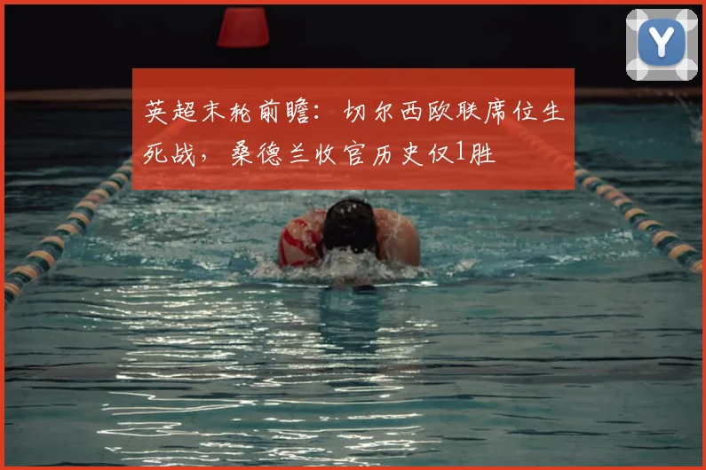 英超末轮前瞻：切尔西欧联席位生死战，桑德兰收官历史仅1胜