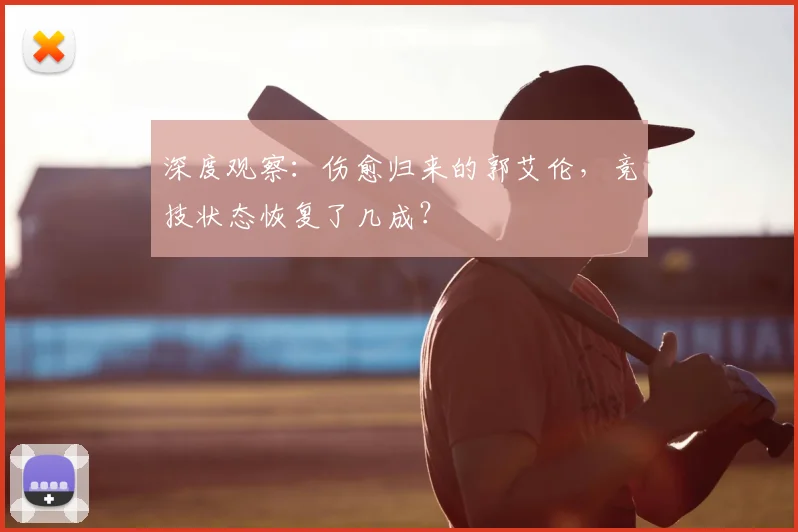 深度观察：伤愈归来的郭艾伦，竞技状态恢复了几成？