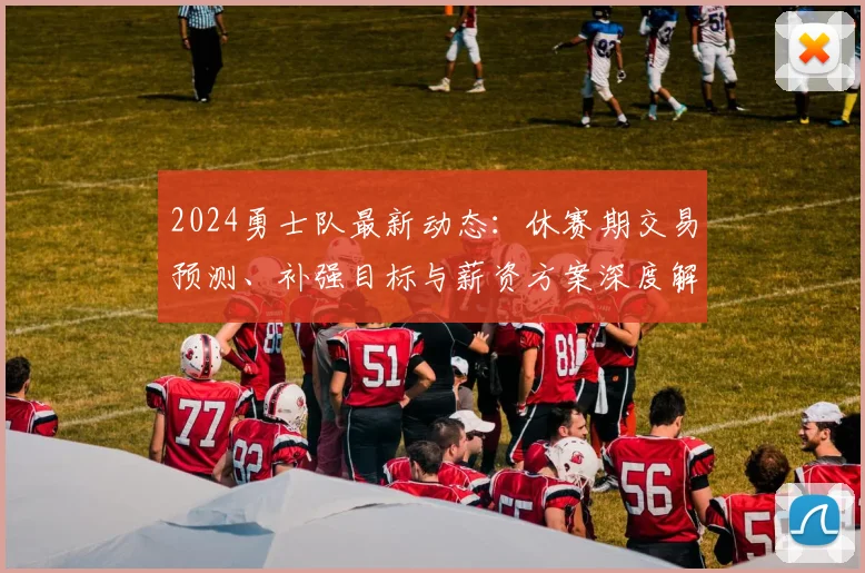 2024勇士队最新动态：休赛期交易预测、补强目标与薪资方案深度解读